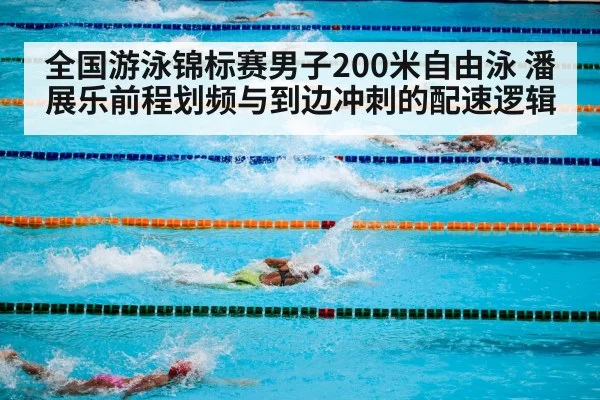 全国游泳锦标赛男子200米自由泳 潘展乐前程划频与到边冲刺的配速逻辑