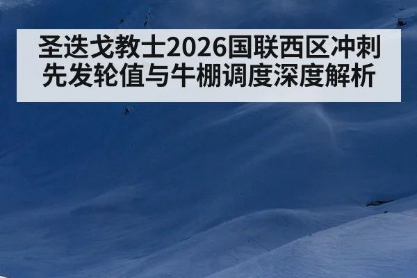 圣迭戈教士2026国联西区冲刺 先发轮值与牛棚调度深度解析