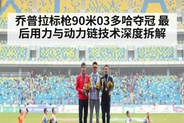 乔普拉标枪90米03多哈夺冠 最后用力与动力链技术深度拆解